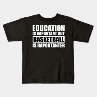 Education Is Important But Basketball Is Importanter Kids T-Shirt